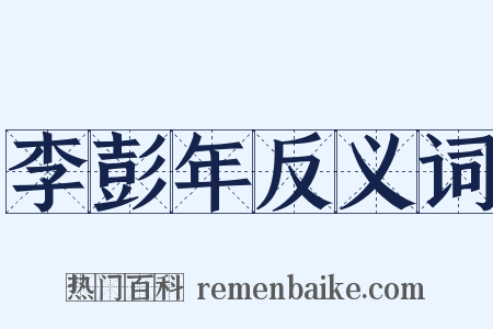 李彭年反义词是什么意思的图片